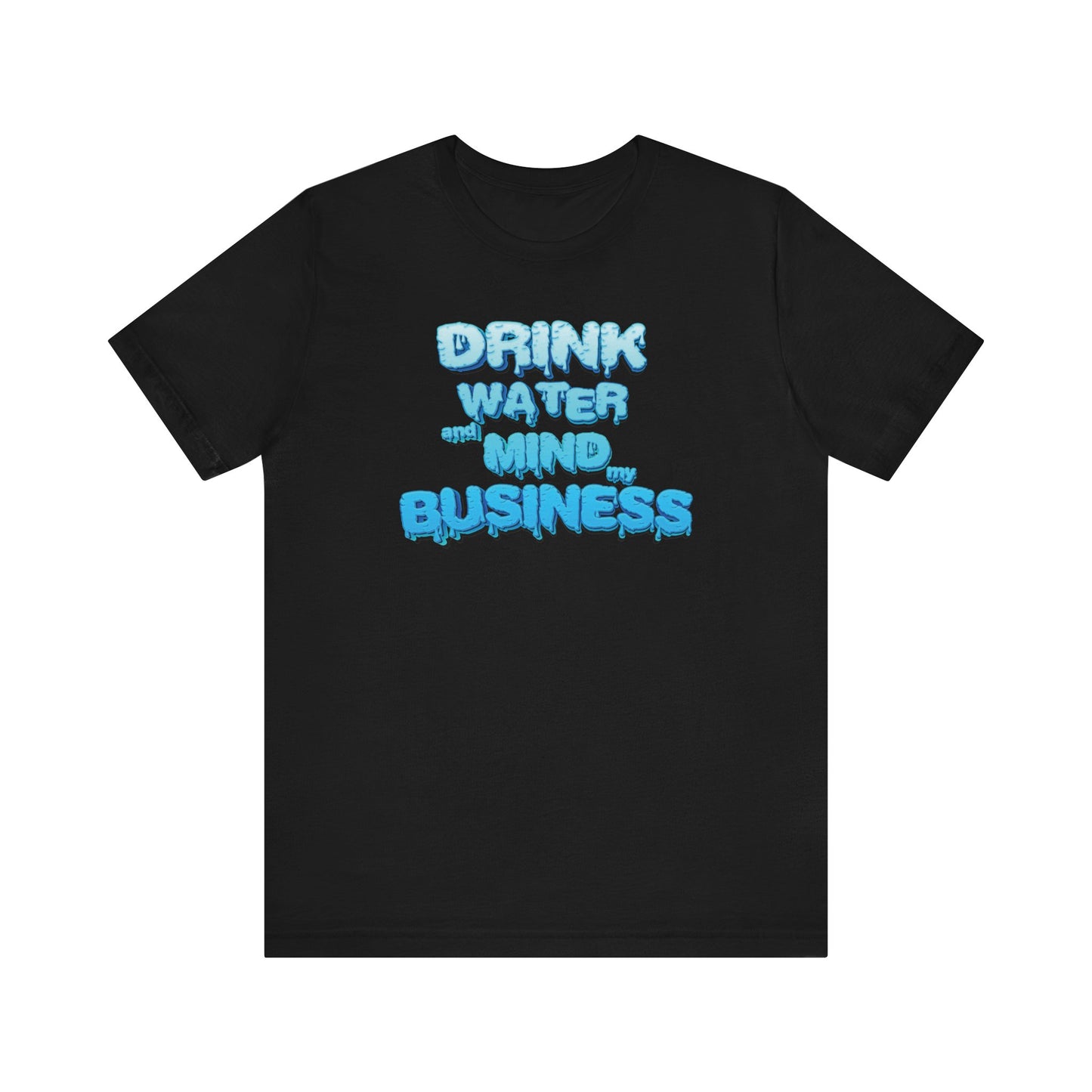 Drink Water and Mind My Business T-Shirt