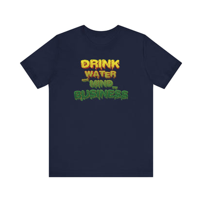 Drink Water and Mind My Business T-Shirt - YRG