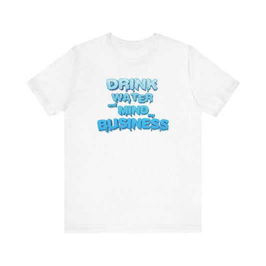Drink Water and Mind My Business T-Shirt