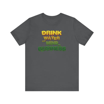 Drink Water and Mind My Business T-Shirt - YRG