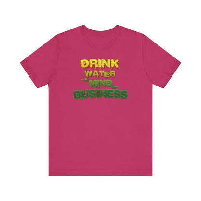 Drink Water and Mind My Business T-Shirt - YRG