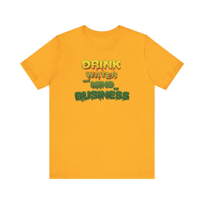 Drink Water and Mind My Business T-Shirt - YRG
