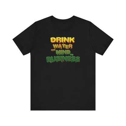 Drink Water and Mind My Business T-Shirt - YRG